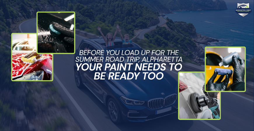Before You Load Up for the Summer Road Trip, Alpharetta — Your Paint Needs to Be Ready Too